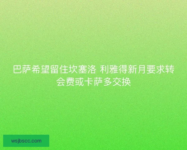 巴萨希望留住坎塞洛 利雅得新月要求转会费或卡萨多交换